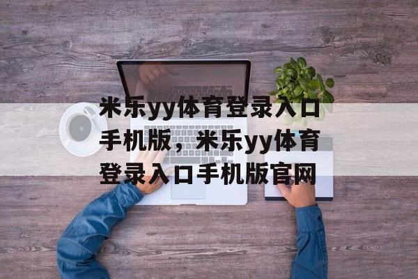 米乐yy体育登录入口手机版，米乐yy体育登录入口手机版官网