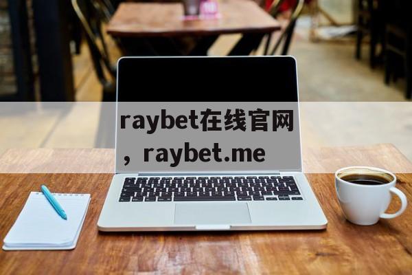 raybet在线官网，raybet.me